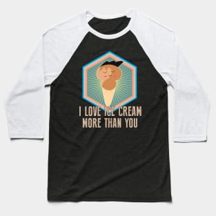 I Love Ice cream More Than You - Funny Food Baseball T-Shirt